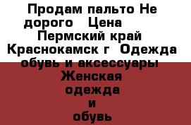 Продам пальто.Не дорого › Цена ­ 500 - Пермский край, Краснокамск г. Одежда, обувь и аксессуары » Женская одежда и обувь   . Пермский край,Краснокамск г.